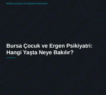 Bursa Çocuk ve Ergen Psikiyatri: Hangi Yaşta Neye Bakılır?