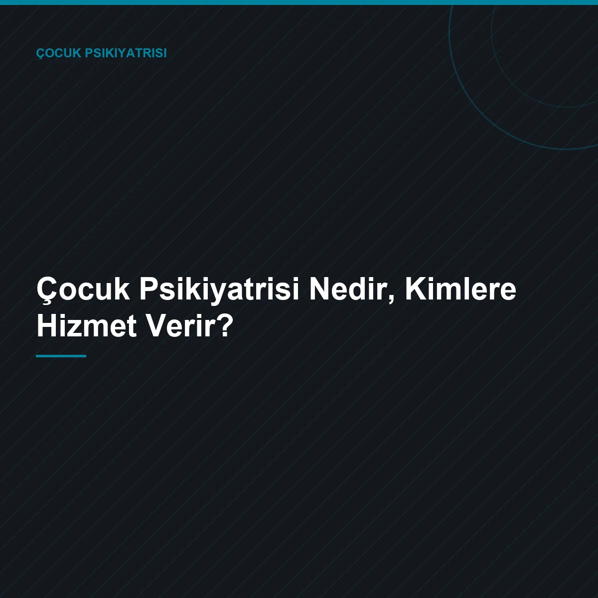 Çocuk Psikiyatrisi Nedir, Kimlere Hizmet Verir?