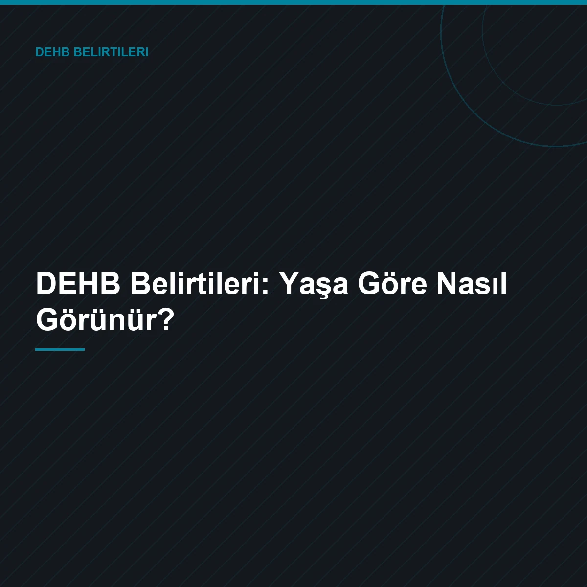 DEHB Belirtileri: Yaşa Göre Nasıl Görünür?