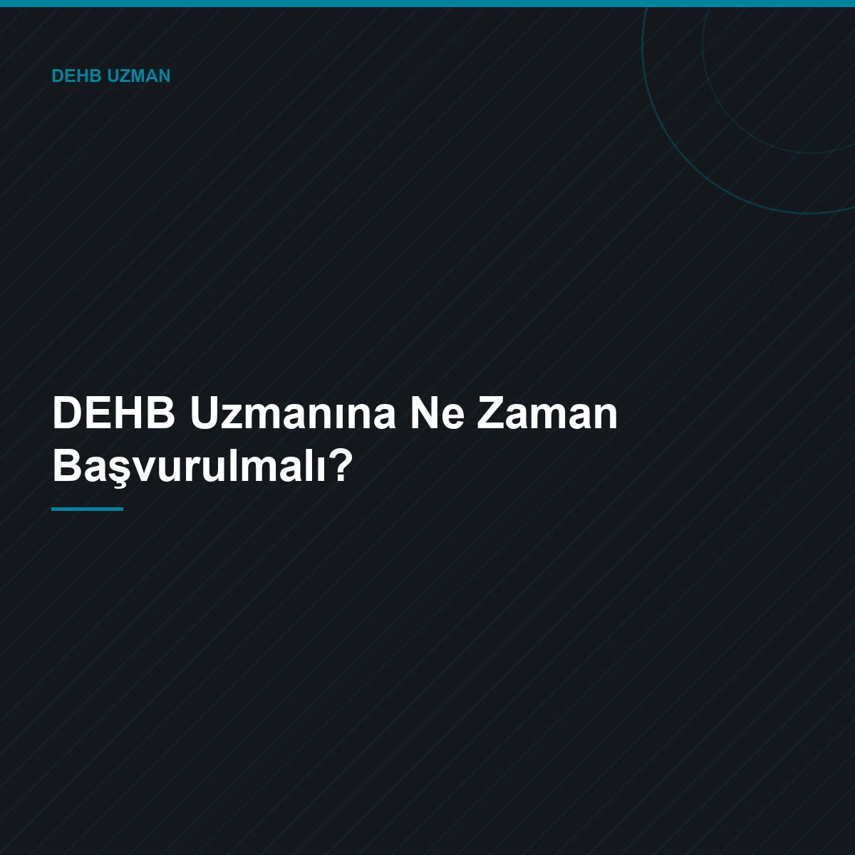 DEHB Uzmanına Ne Zaman Başvurulmalı?