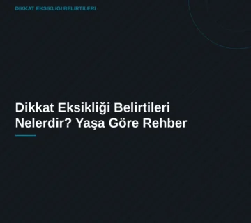 Dikkat Eksikliği Belirtileri Nelerdir? Yaşa Göre Rehber