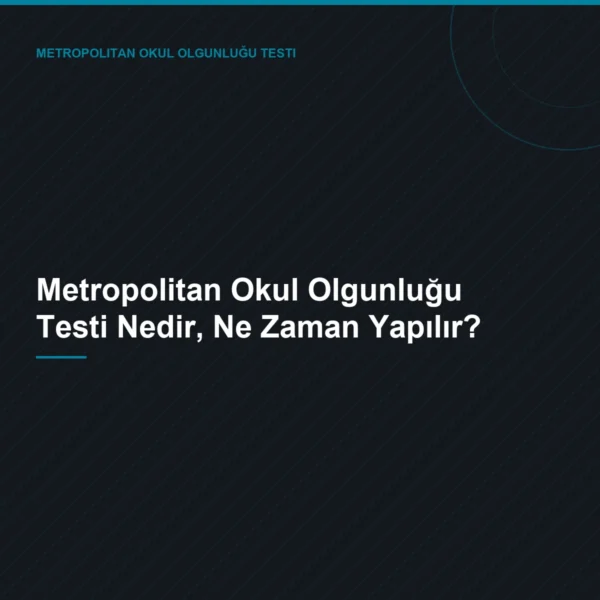 Metropolitan Okul Olgunluğu Testi Nedir, Ne Zaman Yapılır?