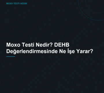 Moxo Testi Nedir? DEHB Değerlendirmesinde Ne İşe Yarar?