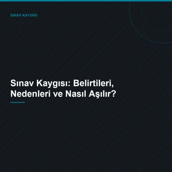 Sınav Kaygısı: Belirtileri, Nedenleri ve Nasıl Aşılır?