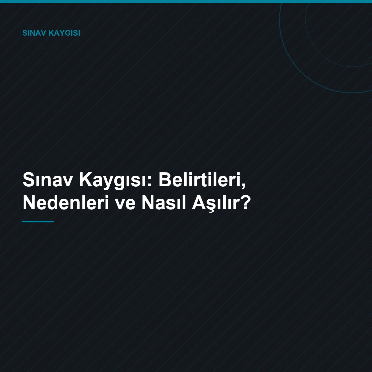 Sınav Kaygısı: Belirtileri, Nedenleri ve Nasıl Aşılır?